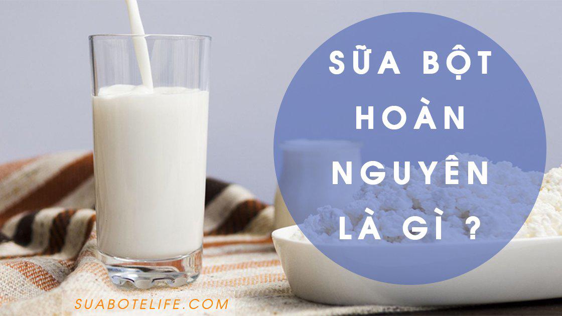Sữa bột hoàn nguyên là gì?
