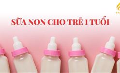 Top những sữa non cho trẻ 1 tuổi - Những lựa chọn tốt nhất