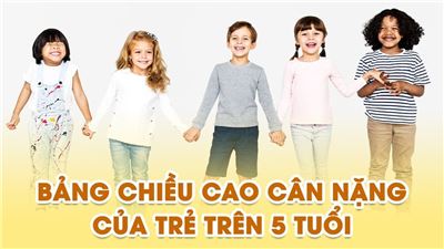 Bảng chiều cao cân nặng của trẻ trên 5 tuổi