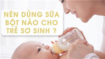 Nên dùng sữa bột nào để tốt cho trẻ sơ sinh?
