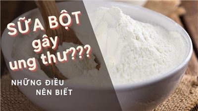 Sữa bột chứa chất gây ung thư? - Những điều cần biết